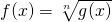 f(x)=\sqrt[n]{g(x)}