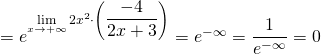=e^{\lim\limits_{x\rightarrow +\infty}2x^2\cdot\left(\dfrac{-4}{2x+3}\right)}=e^{-\infty}=\dfrac{1}{e^{-\infty}}=0